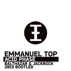 Emmanuel Top - Acid Phase (Balthazar & JackRock 2013 Bootleg) [FREE DOWNLOAD]