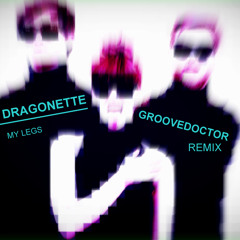 Dragonette - MyLegs (GROOVE DOCTOR PUMP UP ELECTRO REMIX) FREE DL!!!!