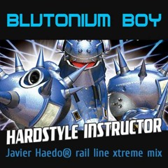 BLUTONIUM BOY - Hardstyle instructor (Javier Haedo® rail line xtreme mix)