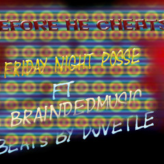 Before He Cheats (Friday Night Posse ft braindedmusic) prod by: djvetle