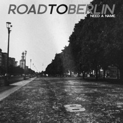 Need a Name - Road to Berlin