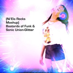 (Ni’Ela Rocks Vocal  Mashup) Bastards of Funk & Sonic Union-Glitter ***FREE***