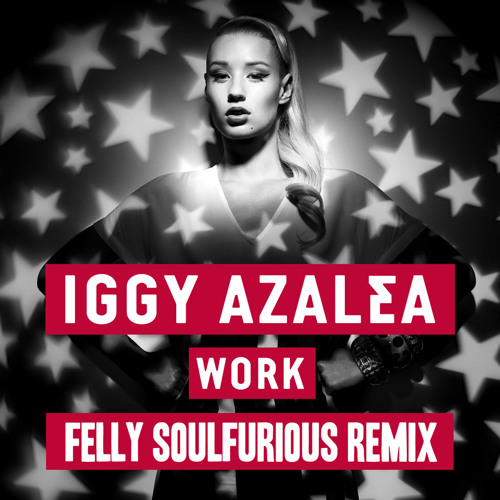 [FREE DOWNLOAD] Iggy Azalea - Work - Felly Soulfurious [Knotty Remix]