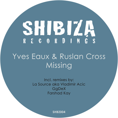 Yves Eaux & Ruslan Cross - Missing (Incl. Farshad Kay, GgDeX, La Source aka Vladimir Acic remixes)