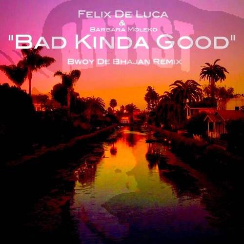 Felix De Luca - Bad Kinda Good (feat. Barbara Moleko) (Bwoy De Bhajan Remix)