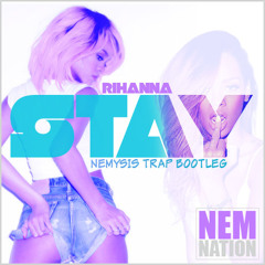 Stay - Rihanna (Nemysis Trap Bootleg)