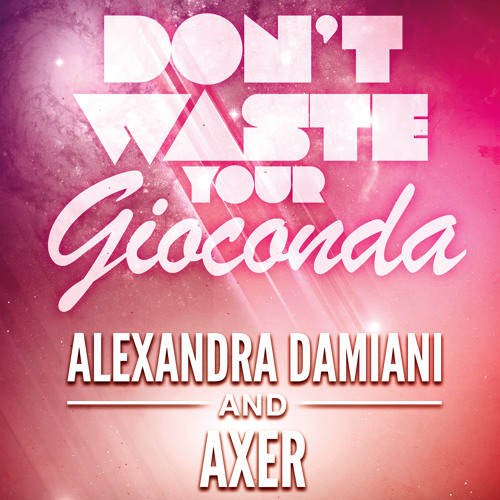 Alexandra Damiani and Axer - Don't Waste Your Gioconda (Alexandra Damiani Extended Mix)