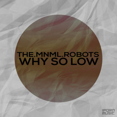 The.MNML.Robots - Why so low (Original mix) + [13/5/2013 iPorn Music]