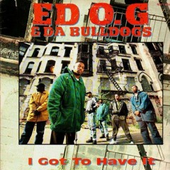 ED O.G & Da Bulldogs-I Got To Have It Edit