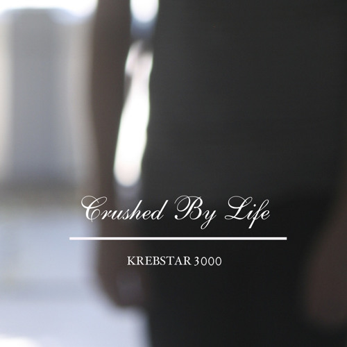 Stream Crushed By Life by Krebstar 3000 Listen online for free on