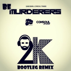 GANG BANG & Consoul Trainin - Be Murderers (2k Bootleg Remix)