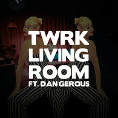 TWRK - LIVING ROOM (feat. Dan Gerous)