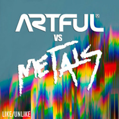 Artful vs Metals - Like/Unlike (Dub Scout Remix)