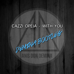 Cazzi Opeia - With You (Demina Bootleg)  *FREE DOWNLOAD* !