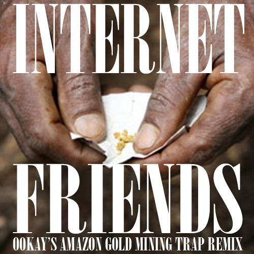 Knife Party - Internet Friends (Ookay's Amazon Gold Mining Trap Remix) ///Free Download///