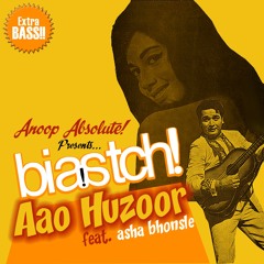 Biaatch! a.k.a Anoop Absolute! - Aao Huzoor Feat. Asha Bhonsle (2013 Bass Re-Fix)