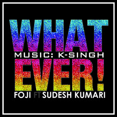 Whatever (feat. Foji & Sudesh Kumari)