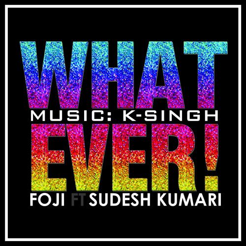 Whatever (feat. Foji & Sudesh Kumari)