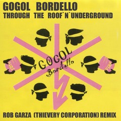 GOGOL BORDELLO - Through the Roof 'n' Underground - ROB GARZA ( THIEVERY CORPORATION ) Remix