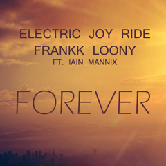 Electric Joy Ride & Frankk Loony - Forever (Ft. Iain Mannix) [Free Download]