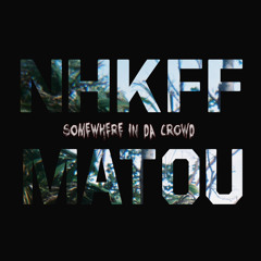 NHKFF x Matou - Somewhere in da crowd