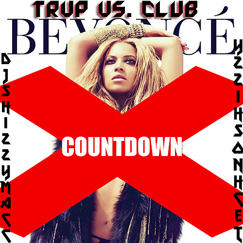Dj Shizzymacc x TechnoShizzy - Countdown (@Beyonce) [TRVP VS. CLUB]  #TRIO