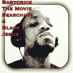 BABYCRICE-SEARCHING 4 BLACK JESUS-THE MOVIE
