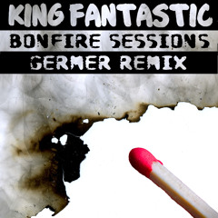 King Fantastic - Bonfire Sessions (Germer Remix) *FREE DL*