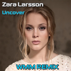Zara Larsson - Uncover (WMM remix) ** FREE DOWNLOAD **