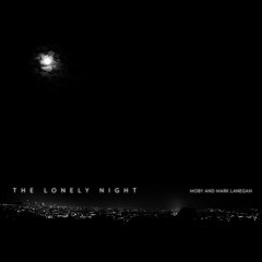 Moby & Mark Lanegan - The Lonely Night (Moby's January 14 Remix)
