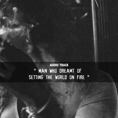 Man Who Dreamt of Setting The World On Fire