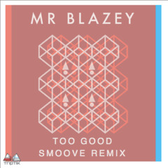MR BLAZEY - TOO GOOD - SMOOVE REMIX