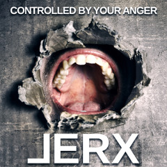 JERX Controlled By Your Anger