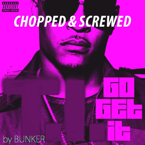 T.I. - Go Get It (Chopped & Screwed By BUNKER)