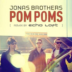 Jonas Brothers - Pom Poms (Echo Loft Remix)