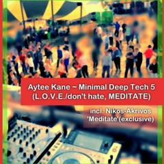 Aytee Kane - Minimal Deep Tech 5    (L.O.V.E./don't hate, MEDITATE)