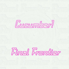 Cucumber! - Final Frontier