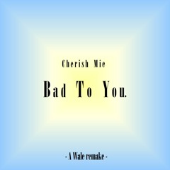 Cherish Mie - "Bad To You" [Wale "Bad" Re-make]
