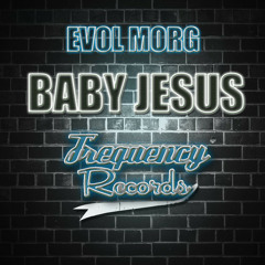 Evol Morg-Baby Jesus (Original Mix) *Frequency Records*