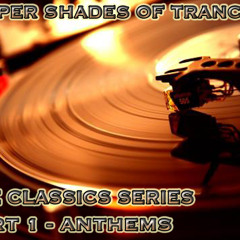 Deeper Shades Of Trance - The Classic Series Pt 1 - "Anthems"