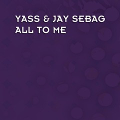 Jay Sebag & Yass - All To Me [David Swift Remix]
