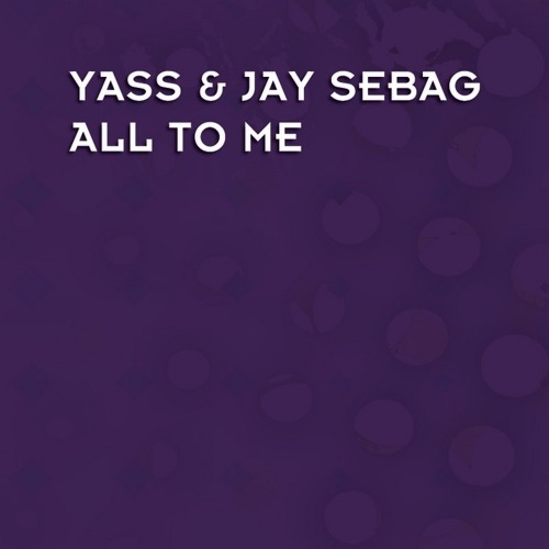 Jay Sebag & Yass - All To Me [David Swift Remix]