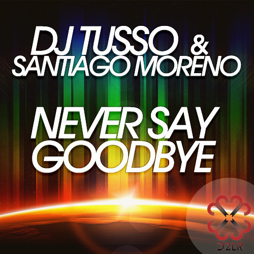 Dj Tusso & Santiago Moreno: NEVER SAY GOODBYE ( radio edit)
