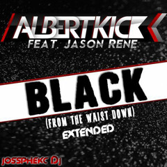 Albert Kick feat. Jason Rene - Black (from the waist down)(Jossphek Dj Extended)