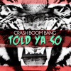 CRASH BOOM BANG - Told Ya So