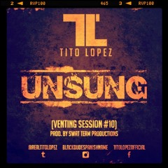 Tito Lopez - Unsung (Venting Session #10) - Prod. By SWAT Team Prod.