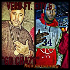 VERB FT. CITY.G - "GO CRAZY" PRODUCED BY CHASE N DOUGH