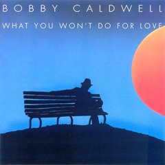 What You Won't Do For Love (Takaya Edit) - Bobby caldwell