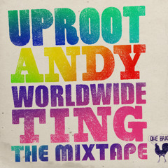 Uproot Andy - Worldwide Ting Mixtape