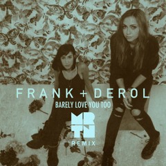 Frank + Derol - Barely Love You Too (MRTN Remix)